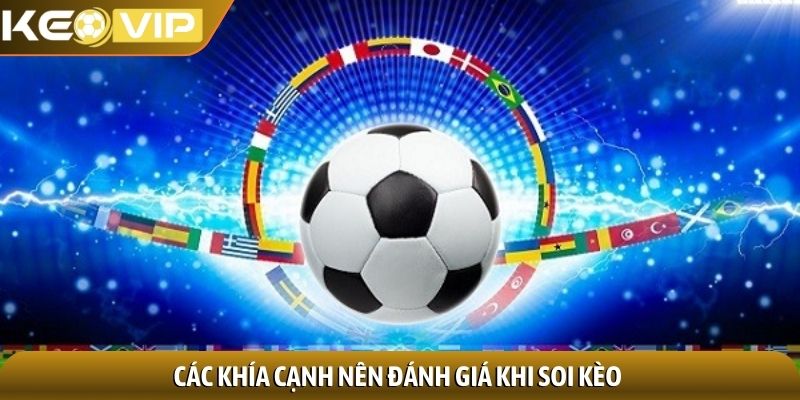 Kèo bàn thắng - Bí quyết chinh phục, đổi vận nhanh chóng 2 Các khía cạnh nên đánh giá khi soi kèo