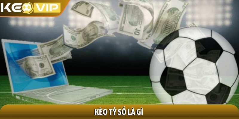 Kèo tỷ số là gì