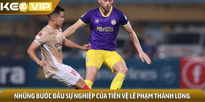 Lê Phạm Thành Long - Tiền vệ khả năng di chuyển không mệt mỏi 1 Những bước đầu sự nghiệp của tiền vệ Lê Phạm Thành Long