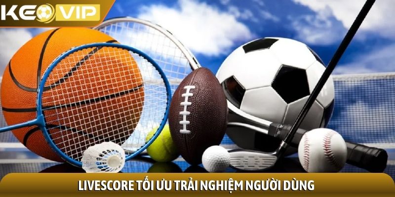 Livescore tối ưu trải nghiệm người dùng
