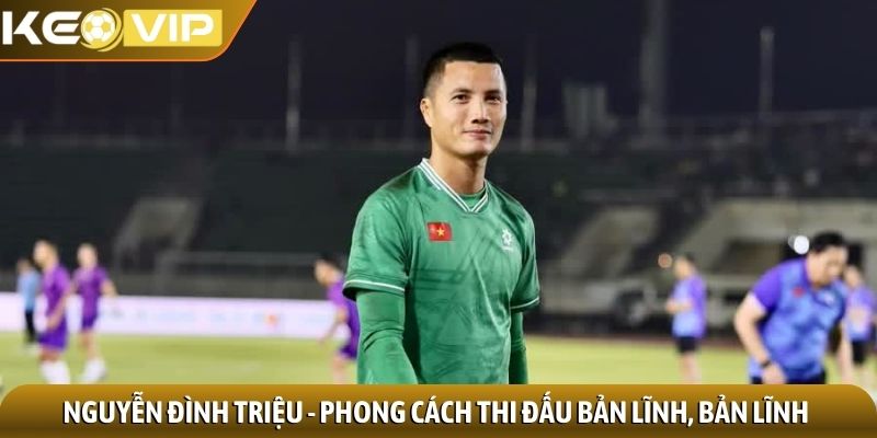 Nguyễn Đình Triệu - Người hùng thầm lặng nơi khung gỗ 2 Nguyễn Đình Triệu - Phong cách thi đấu bản lĩnh, bản lĩnh